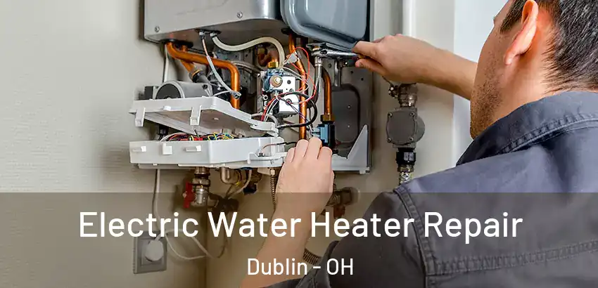 Electric Water Heater Repair Dublin - OH
