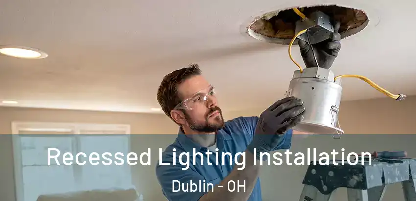 Recessed Lighting Installation Dublin - OH