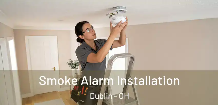  Smoke Alarm Installation Dublin - OH
